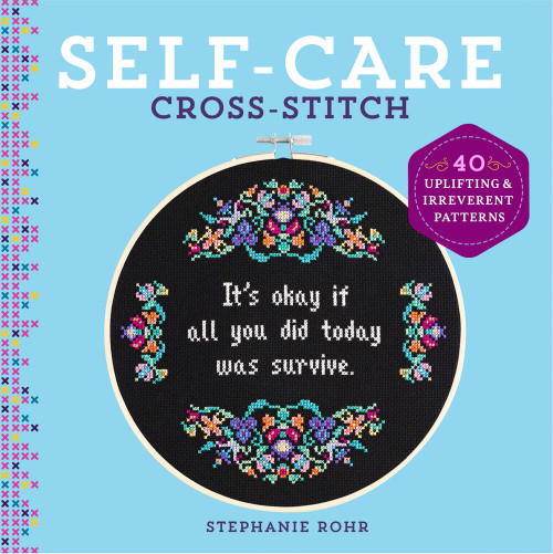 Self-Care Cross-Stitch (40 Uplifting & Irreverent Patterns) by Stephanie Rohr, 9781454711513