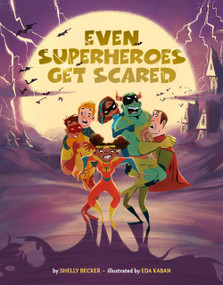 Even Superheroes Get Scared by Shelly Becker, Eda Kaban, 9781454943426