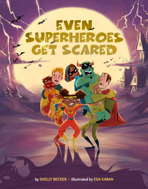 Even Superheroes Get Scared by Shelly Becker, Eda Kaban, 9781454943426