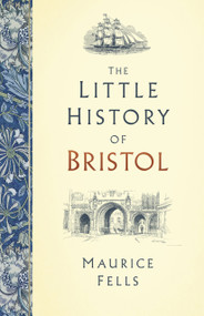 The Little History of Bristol by Maurice Fells, 9780750993357