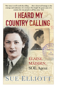 I Heard My Country Calling (Elaine Madden, SOE Agent) by Sue Elliott, 9780750994286