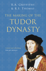 The Making of the Tudor Dynasty - 9780750994828 by Ralph A. Griffiths, Roger S. Thomas