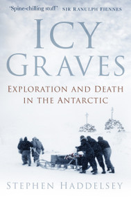 Icy Graves (Exploration and Death in the Antarctic) - 9780750994842 by Stephen Haddelsey, 9780750994842