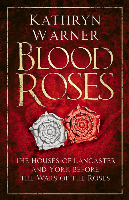 Blood Roses (The Houses of Lancaster and York Before the Wars of the Roses) - 9780750994859 by Kathryn Warner, 9780750994859