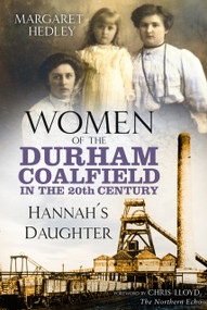 Women of the Durham Coalfield in the 20th Century (Hannah's Daughter) by Margaret Hedley, Chris Lloyd, 9780750995047