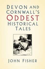 Devon and Cornwall's Oddest Historical Tales by John Fisher, 9780750995696