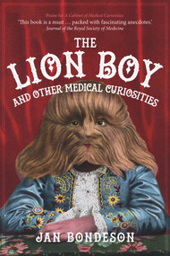 The Lion Boy and Other Medical Curiosities by Jan Bondeson, 9781445676289