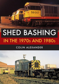 Shed Bashing in the 1970s and 1980s by Colin Alexander, 9781445676463