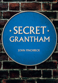Secret Grantham by John Pinchbeck, 9781445676500