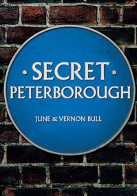Secret Peterborough by June and Vernon Bull, 9781445676685