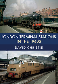 London Terminal Stations in the 1960s by David Christie, 9781445677491