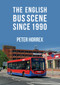 The English Bus Scene Since 1990 by Peter Horrex, 9781445677835