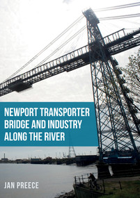 Newport Transporter Bridge and Industry Along the River by Jan Preece, 9781445677859