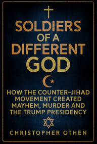 Soldiers of a Different God (How the Counter-Jihad Movement Created Mayhem, Murder and the Trump Presidency) by Christopher Othen, 9781445677996