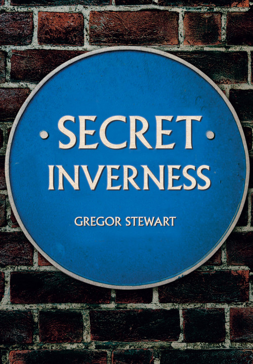 Secret Inverness by Gregor Stewart, 9781445678337