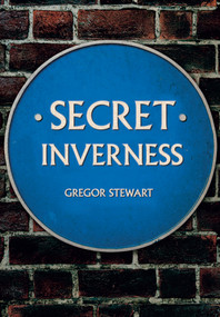 Secret Inverness by Gregor Stewart, 9781445678337