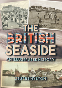 The British Seaside (An Illustrated History) by Stuart Hylton, 9781445679396
