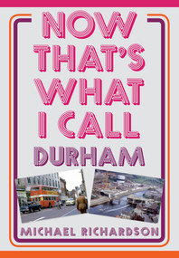 Now That's What I Call Durham by Michael Richardson, 9781445680293