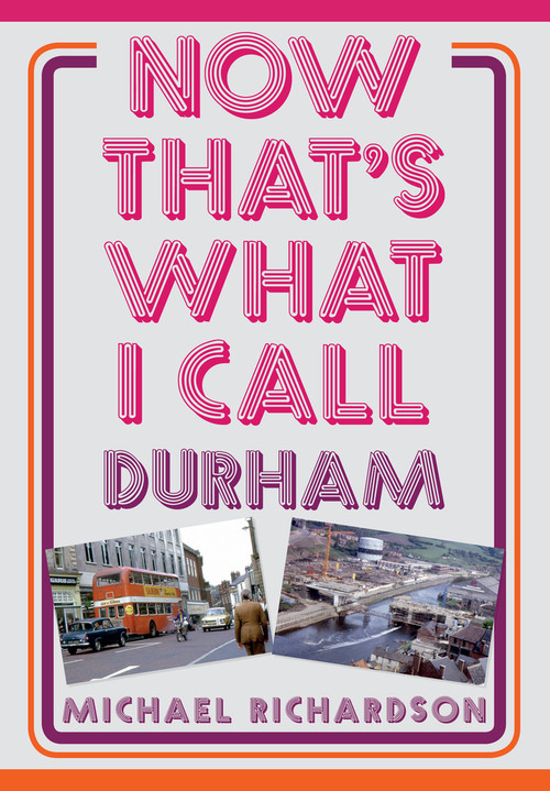 Now That's What I Call Durham by Michael Richardson, 9781445680293