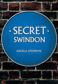 Secret Swindon by Angela Atkinson, 9781445683386