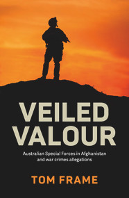 Veiled Valour (Australian Special Forces in Afghanistan and war crimes allegations) by Tom Frame, 9781742237633
