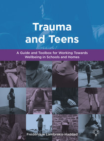 Trauma and Teens (A Guide and Toolbox for Working Towards Wellbeing in Schools and Homes) by Frederique Lambrakis-Haddad, 9781803880082