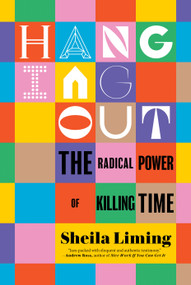 Hanging Out (The Radical Power of Killing Time) by Sheila Liming, 9781685890056