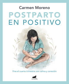 Postparto en positivo: Vive el cuarto trimestre con calma y conexión / Positive Postpartum: Enjoy the Fourth Trimester Calm and Connected (Spanish Edition) by Carmen Moreno, 9788418620546
