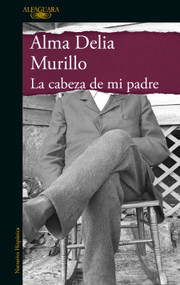 La cabeza de mi padre / My Father's Head (Spanish Edition) by Alma Delia Murillo, 9786073814881