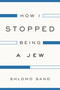 How I Stopped Being a Jew - 9781784782009 by Shlomo Sand, 9781784782009