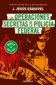 Las operaciones secretas de la policía federal / The Secret Operations of the Federal Police (Spanish Edition) by J. Jesús Esquivel, 9786073813198