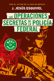 Las operaciones secretas de la policía federal / The Secret Operations of the Federal Police (Spanish Edition) by J. Jesús Esquivel, 9786073813198