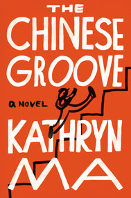 The Chinese Groove (A Novel) by Kathryn Ma, 9781640095663