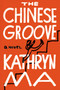 The Chinese Groove (A Novel) by Kathryn Ma, 9781640095663