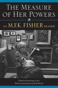 The Measure of Her Powers (An M.F.K. Fisher Reader) by M. F. K. Fisher, Ruth Reichl, 9781582435565