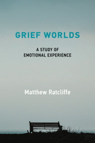 Grief Worlds (A Study of Emotional Experience) by Matthew Ratcliffe, 9780262544801