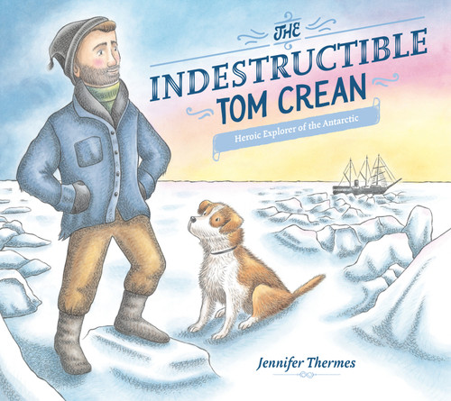 The Indestructible Tom Crean (Heroic Explorer of the Antarctic) by Jennifer Thermes, Jennifer Thermes, 9780593117729
