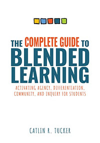 Complete Guide to Blended Learning by Catlin R. Tucker, 9781954631335