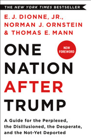 One Nation After Trump (A Guide for the Perplexed, the Disillusioned, the Desperate, and the Not-Yet Deported) by E.J. Dionne, Jr., Norman J. Ornstein, Thomas E. Mann, 9781250293633