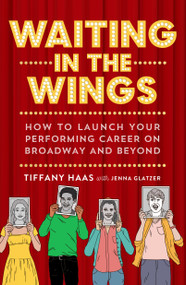 Waiting in the Wings (How to Launch Your Performing Career on Broadway and Beyond) by Tiffany Haas, Jenna Glatzer, 9781250193735