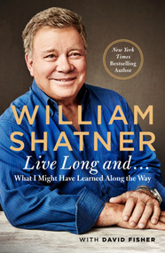 Live Long And . . . (What I Learned Along the Way) - 9781250166708 by William Shatner, David Fisher, 9781250166708