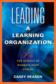 Leading a Learning Organization (The Science of Working With Others) by Casey Reason, 9781934009574
