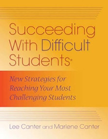 Succeeding With Difficult Students (New Strategies for Reaching Your Most Challenging Students) by Lee Canter, Marlene Canter, 9781935543640