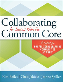 Collaborating for Success With the Common Core (A Toolkit for Professional Learning Communities at Work™) by Kim Bailey, Chris Jakicic, 9781936764723