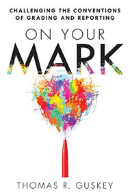 On Your Mark (Challenging the Conventions of Grading and Reporting) by Thomas R. Guskey, 9781935542773