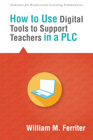 How to Use Digital Tools to Support Teachers in a PLC by Wiliam M. Ferriter, 9781942496007