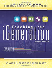 Teaching the iGeneration (Five Easy Ways to Introduce Essential Skills With Web 2.0 Tools) by William M. Ferriter, Adam Garry, 9781936765324