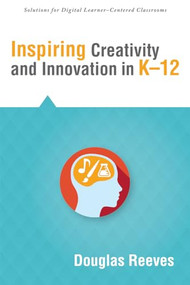 Inspiring Creativity and Innovation in K-12 by Douglas Reeves, 9781936765300