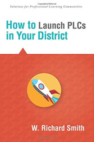 How to Launch PLCs in Your District by W. Richard Smith, 9781936765393