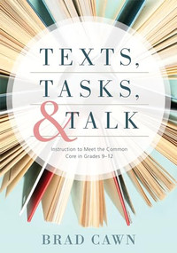 Texts, Tasks, and Talk (Instruction to Meet the Common Core in Grades 9--12) by Brad Cawn, 9781936763832